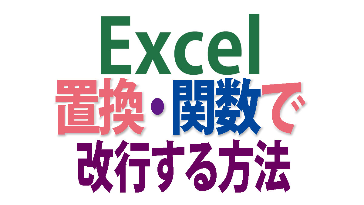 エクセル（Excel）置換や関数で複数セルを一括改行する