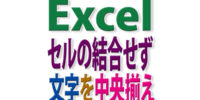 Excelでセルの結合をせずに複数セル中央に文字を揃えるには？