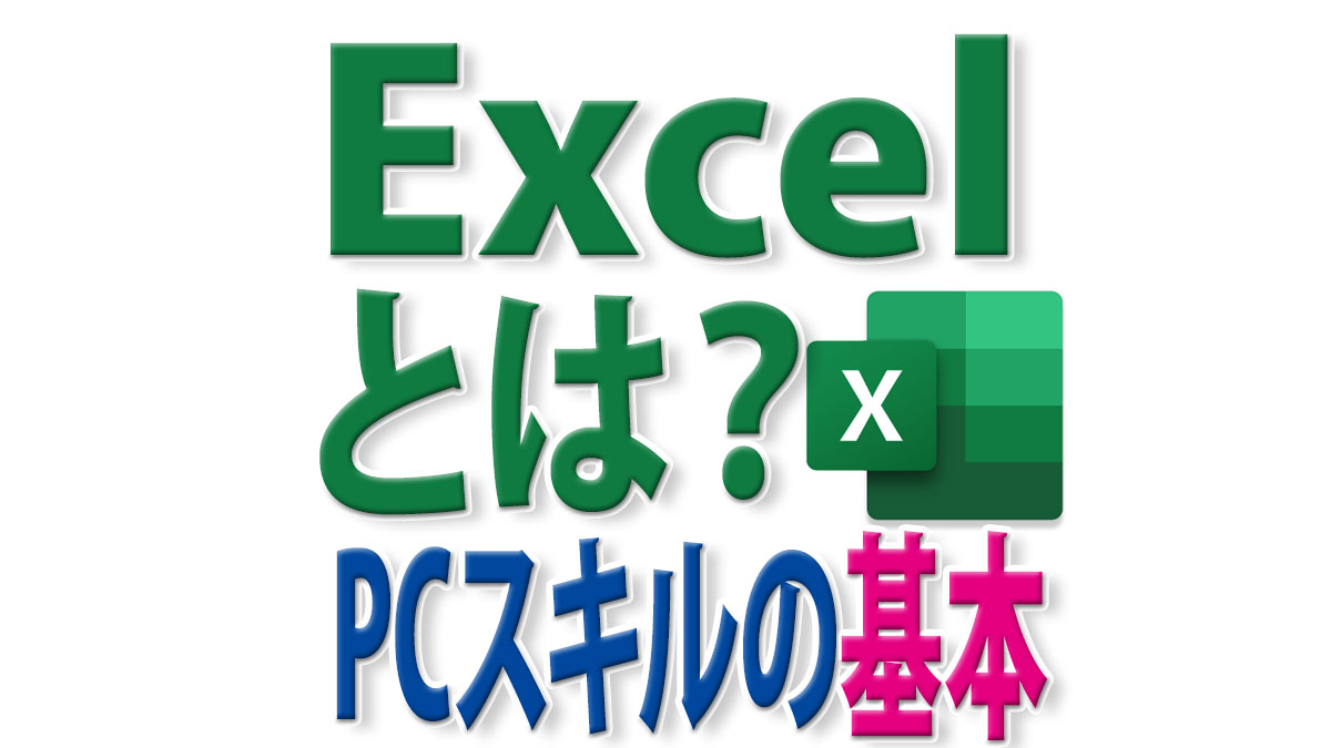 Excelとは何か？PC超初心者と初心者へExcelスキルの基本を解説